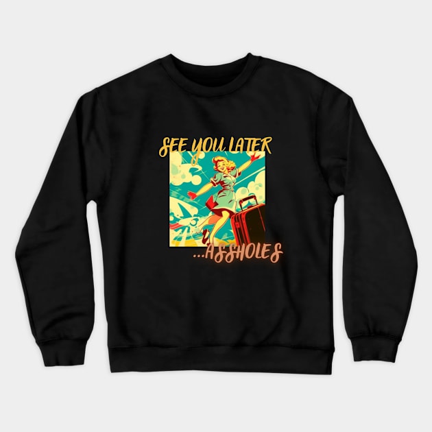 see you later asshole!! gift present ideas, travel girl Crewneck Sweatshirt by Pattyld